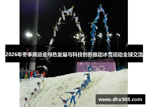 2026年冬季奥运会绿色发展与科技创新推动冰雪运动全球交流